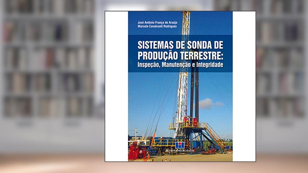 Sistemas de Sonda de Produção Terrestre: Inspeção, Manutenção e Integridade, do autor José Antônio França de Araújo; Marcelo Cavalcanti Rodrigues