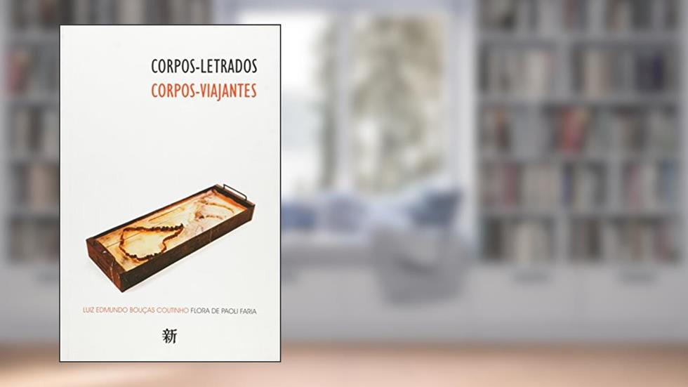 Corpos-Letrados. Corpos-Viajantes, do autor Luiz Edmundo Bouças Coutinho; Flora de Paoli Faria