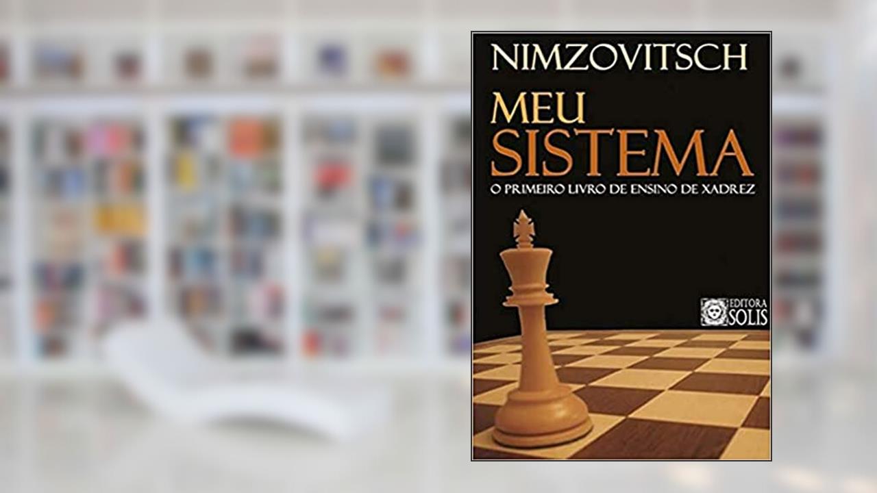 Meu Sistema: O Primeiro Livro de Ensino de Xadrez, do autor Aaron Nimzowitsch