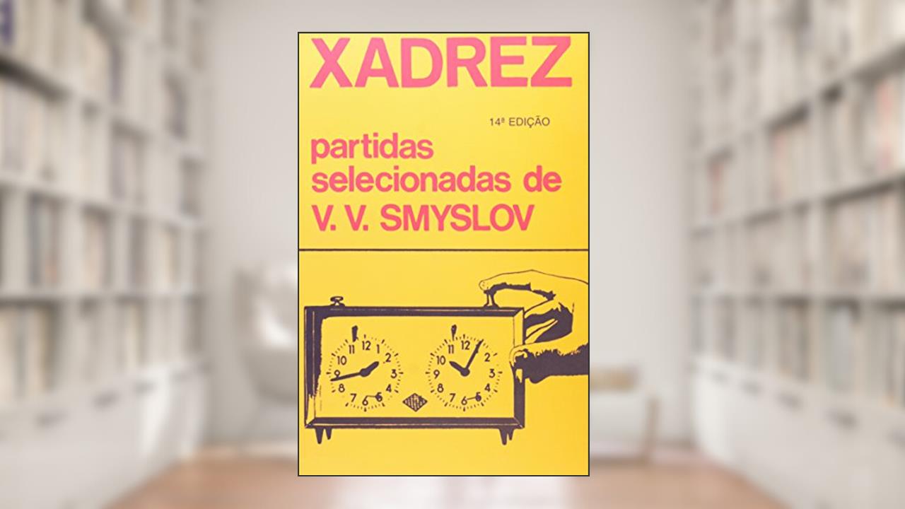 Xadrez. Partidas Selecionadas de V. V. Smyslov, do autor V. V. Smyslov