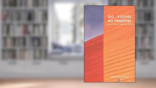 Capa de Do Visível ao Tangível: Em Busca de um Lugar Pós-utópico, do autor Hygina Moreira Bruzzi