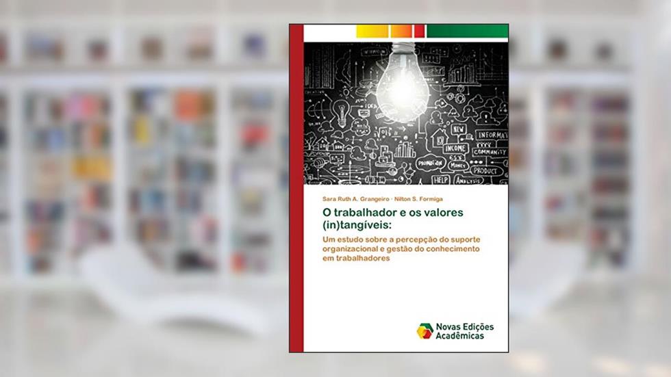 O trabalhador e os valores (in)tangíveis: Um estudo sobre a percepção do suporte organizacional e gestão do conhecimento em trabalhadores, do autor Sara Ruth a Grangeiro; Nilton S Formiga