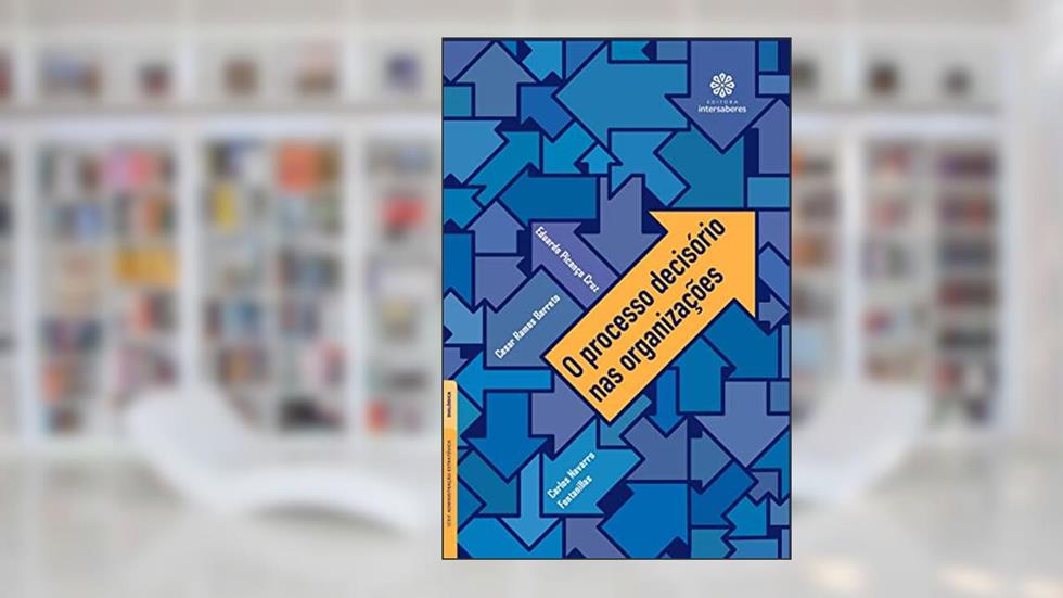 O processo decisório nas organizações, do autor Eduardo Picanço Cruz; Cesar Ramos Barreto; Carlos Navarro Fontanillas