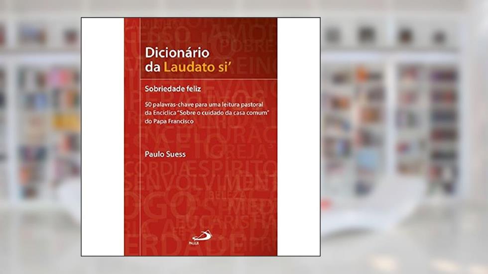 Dicionário da Laudato Si: Sobriedade Feliz, do autor Paulo Suess