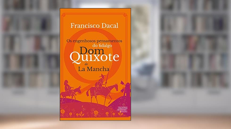Os engenhosos pensamentos do fidalgo Dom Quixote de La Mancha, do autor Francisco Dacal