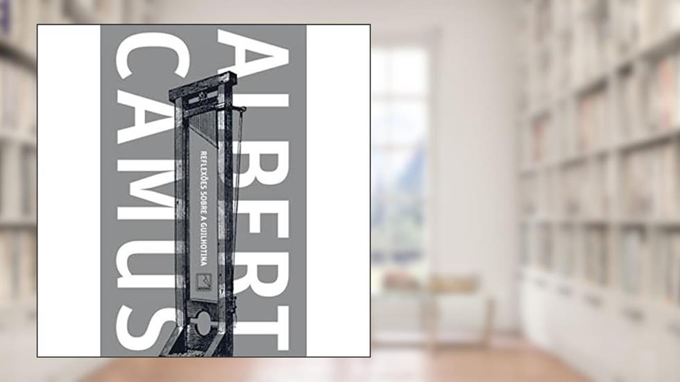 Reflexões sobre a guilhotina, do autor Albert Camus