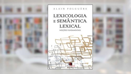Capa de Lexicologia e semântica lexical: Noções fundamentais, do autor Alain Polguere