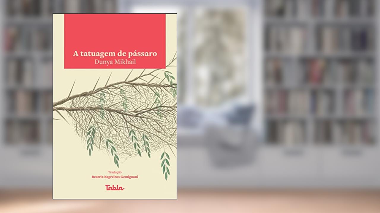 A Tatuagem de Pássaro, do autor Dunya Mikhail