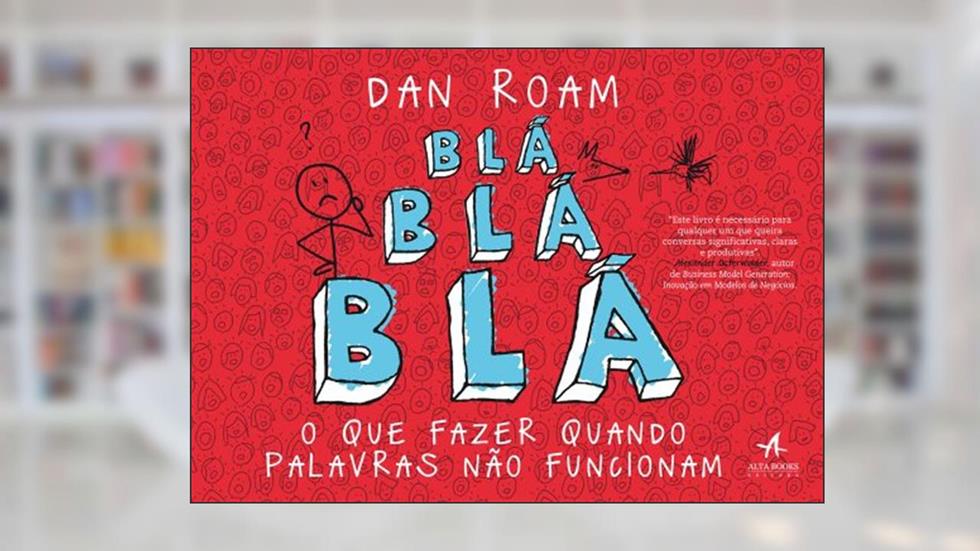 Blá Blá Blá : o que Fazer Quando Palavras Não Funcionam, do autor Dan Roam