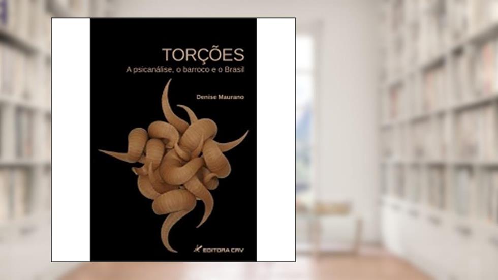 Torções: a psicanálise, o barroco e o brasil, do autor Denise Maurano Mello