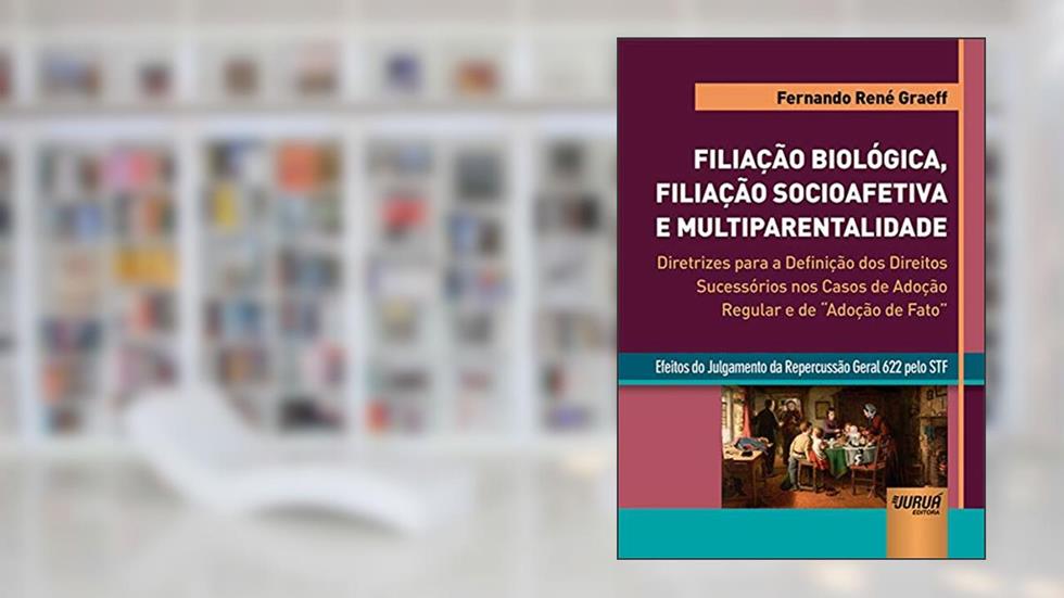Filiação Biológica, Filiação Socioafetiva e Multiparentalidade, do autor Fernando René Graeff