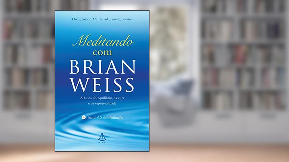 Meditando com Brian Weiss: A busca do equilíbrio, da cura e da espiritualidade, do autor Brian Weiss