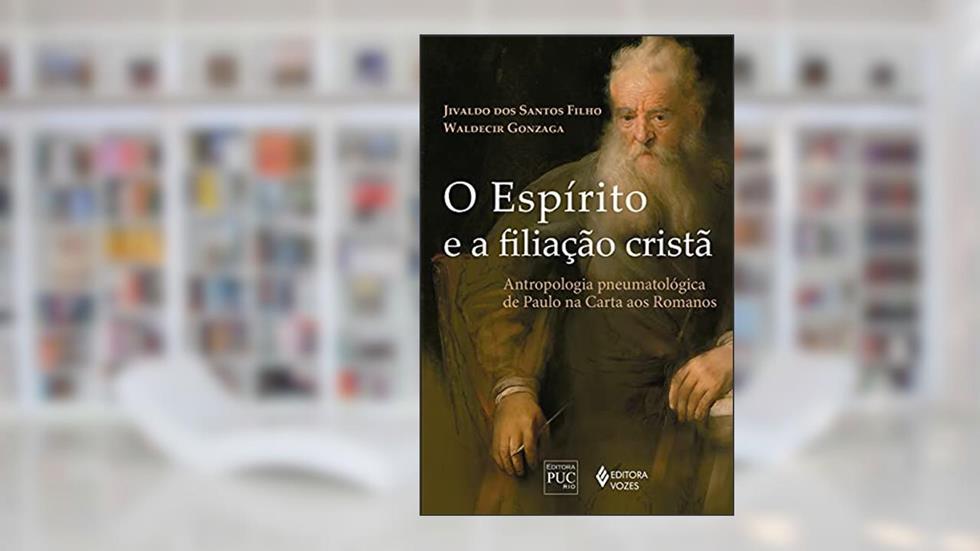 O Espírito e a filiação cristã: Antropologia pneumatológica de Paulo na carta aos Romanos, do autor Jivaldo dos Santos Filho; Waldecir Gonzaga