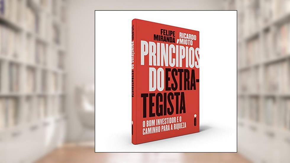 Princípios do Estrategista: O Bom Investidor e o Caminho Para a Riqueza, do autor Felipe Miranda; Ricardo Mioto
