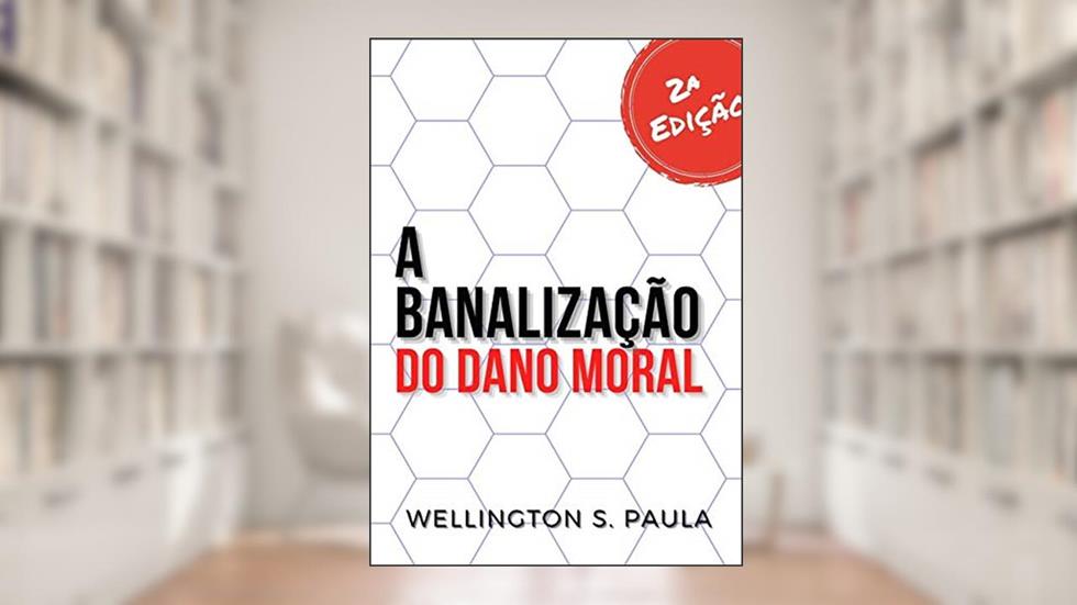 A Banalização do Dano Moral, do autor Wellington Da Silva De Paula