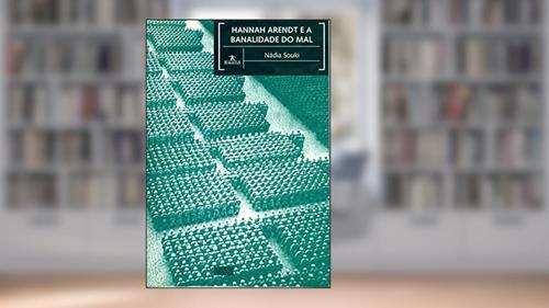 Capa de Hannah Arendt e a Banalidade do mal, do autor Nádia Souki