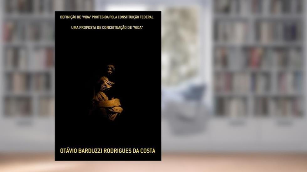 Definicao de "Vida" Protegida Pela Constituicao Federal, do autor Otávio Barduzzi Rodrigues Da Costa