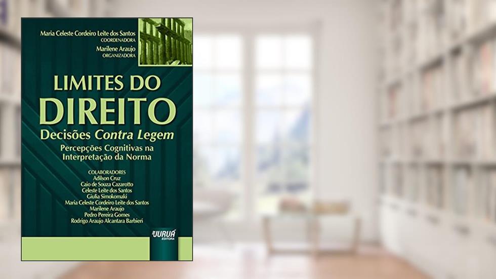 Limites do Direito - Decisões Contra Legem - Percepções Cognitivas na Interpretação da Norma, do autor Coordenadora: Maria Celeste Cordeiro Leite dos Santos - Organizadora: Marilene Araujo
