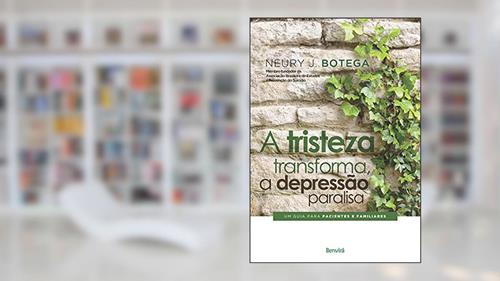 Capa de A tristeza transforma, a depressão paralisa: Um guia para pacientes e familiares, do autor Neury J. Botega