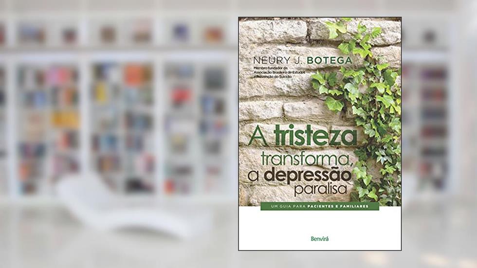 A tristeza transforma, a depressão paralisa: Um guia para pacientes e familiares, do autor Neury J. Botega