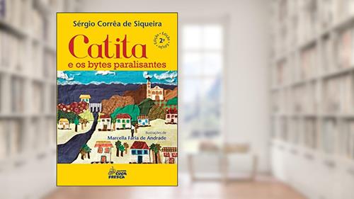 Capa de Catita e os Bytes Paralisantes, do autor Sérgio Corrêa de Siqueira