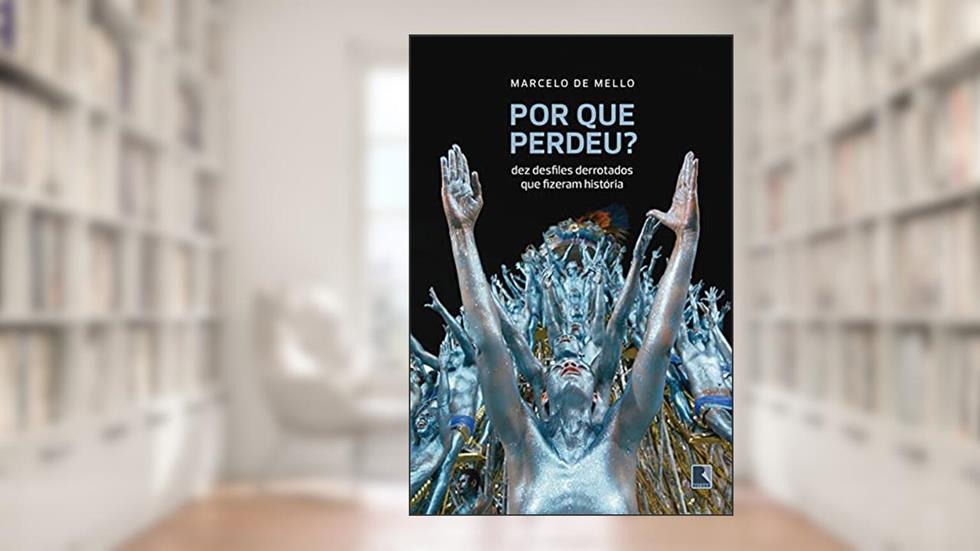 Por que perdeu?: Dez desfiles derrotados que fizeram história, do autor Marcelo de Mello