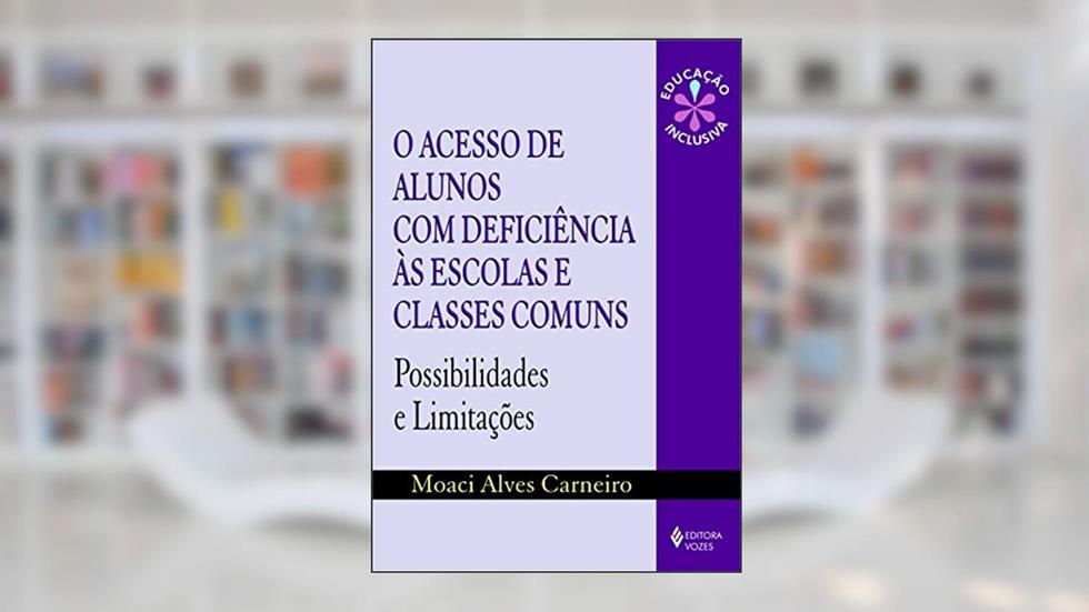 Acesso de alunos com deficiência às escolas e classes comuns: Possibilidades e limitações, do autor Moaci Alves Carneiro