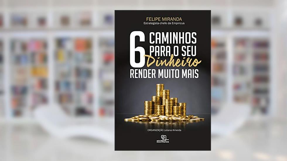 6 caminhos para seu dinheiro render muito mais, do autor Felipe Miranda
