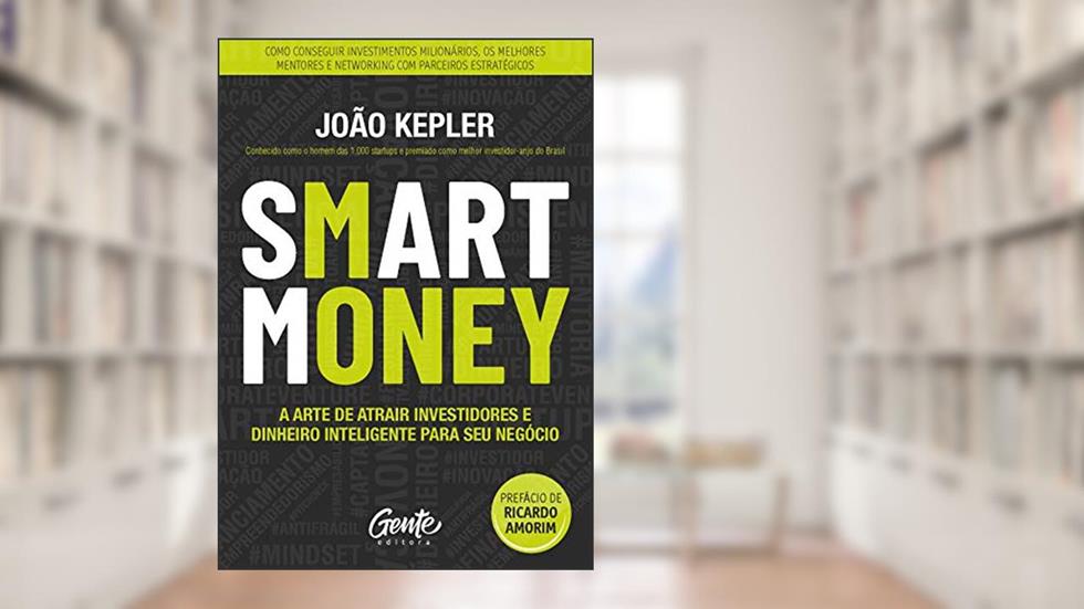 SMART MONEY: A arte de atrair investidores e dinheiro inteligente para seu negócio, do autor JOÃO KEPLER
