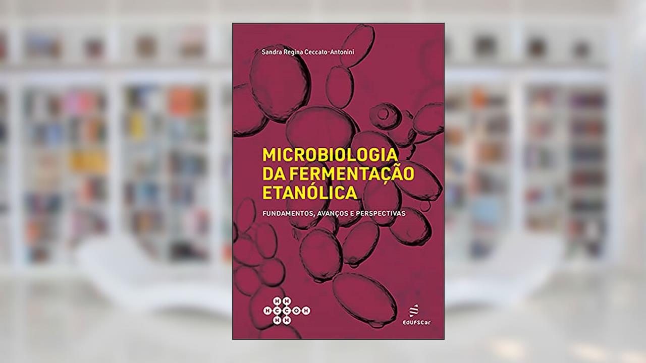 Microbiologia da fermentação etanólica: fundamentos, avanços e perspectivas, do autor Sandra Regina Ceccato-Antonini