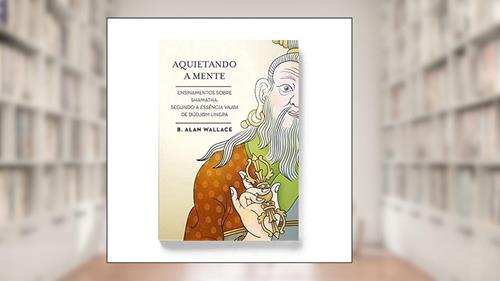 Capa de Aquietando a Mente. Ensinamentos Sobre Shamatha, Segundo a Essência Vajra de Düdjom Lingpa, do autor B. Alan Wallace
