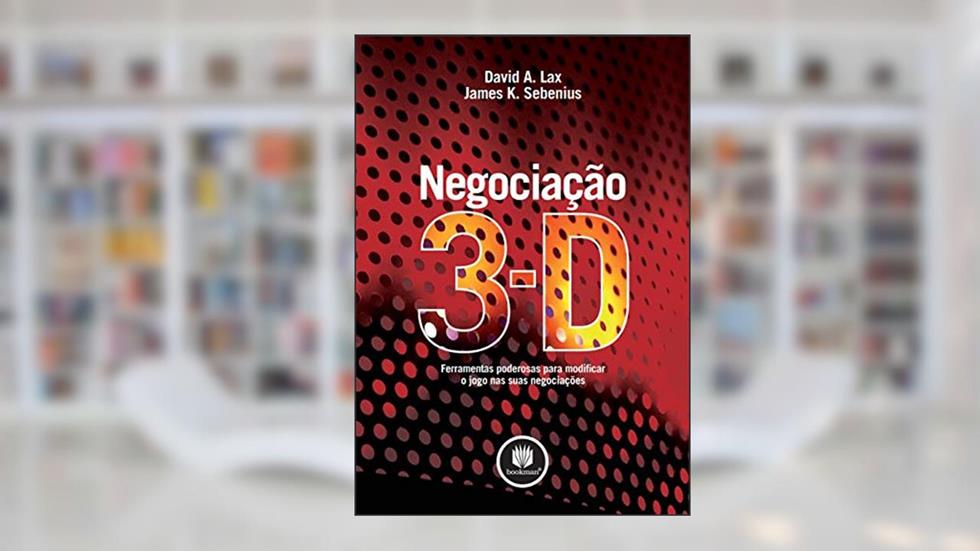 Negociação 3-D: Ferramentas Poderosas para Modificar o Jogo nas Suas Negociações, do autor David A. Lax; James K. Sebenius