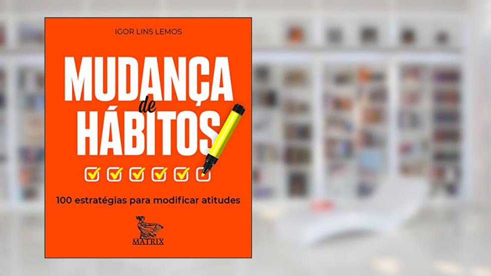 Mudança de hábitos: 100 estratégias para modificar atitudes, do autor Igor Lins Lemos