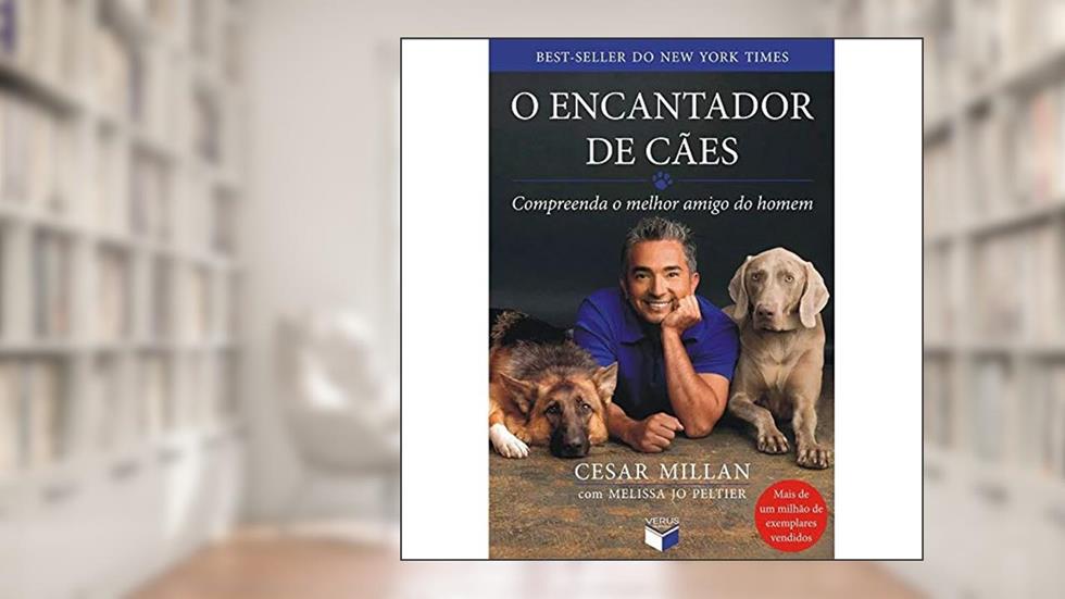 O encantador de cães: compreenda o melhor amigo do homem: Compreenda o melhor amigo do homem, do autor Cesar Millan