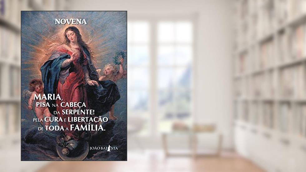 Novena Maria Pisa na Cabeça da Serpente Pela Cura e Libertação de Toda a Família, do autor Moisés Rocha