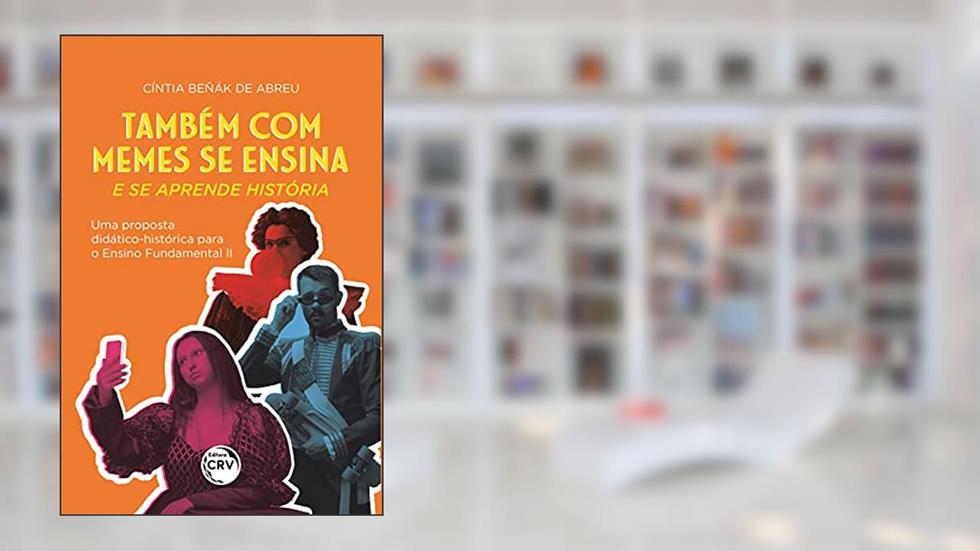 Também com memes se ensina e se aprende história: uma proposta didático-histórica para o ensino fundamental II, do autor Cíntia Beñák de Abreu