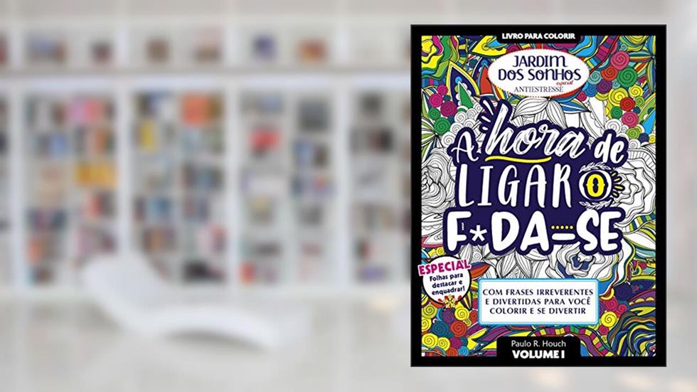 Livro para Colorir Jardim dos Sonhos Especial - A Hora de Ligar o Fod@-S3: Volume 1, do autor Paulo R. Houch