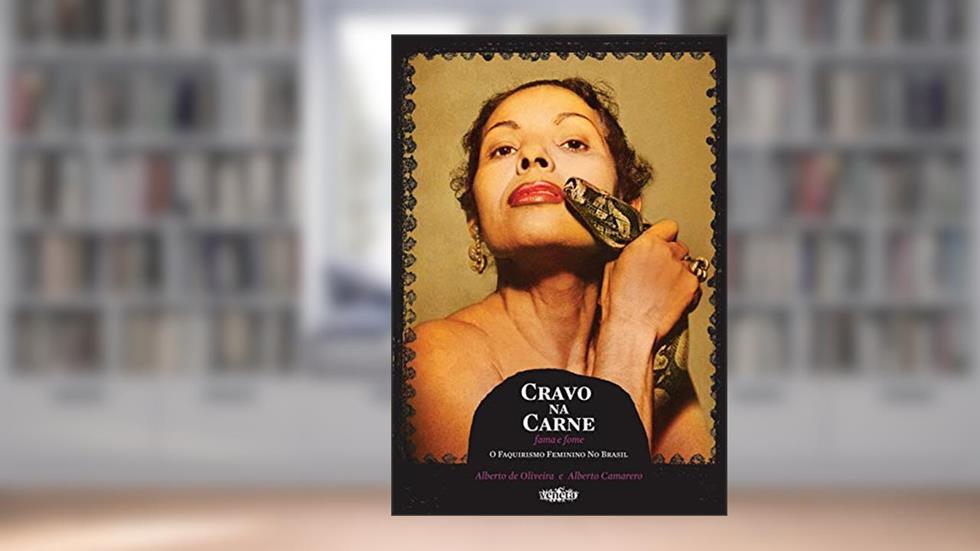 Cravo na carne: Fama e fome: I faquirismo feminino no Brasil, do autor Alberto de Oliveira; Alberto Camarero