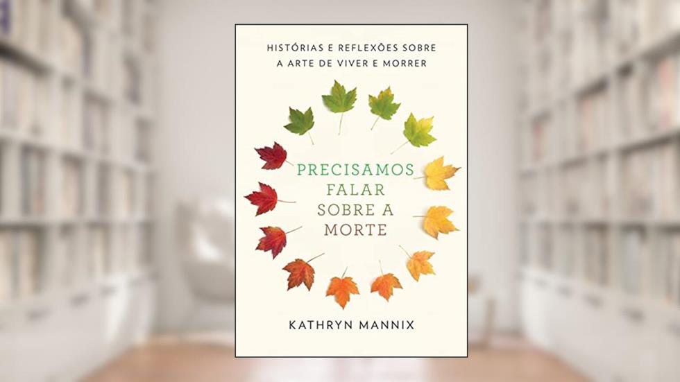 Precisamos falar sobre a morte: Histórias e reflexões sobre a arte de viver e morrer, do autor Kathryn Mannix