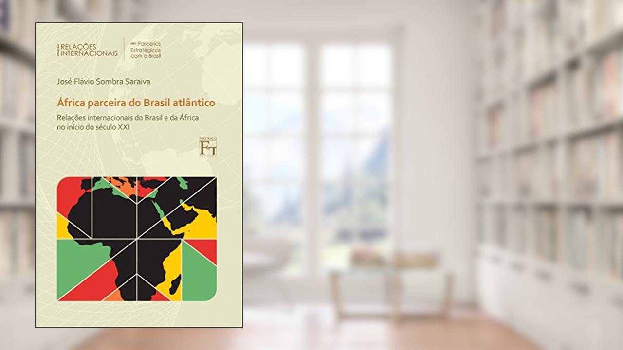 África Parceira do Brasil Atlântico: Relações Internacionais do Brasil e da África no Início do Século XXI, do autor José Flávio Sombra Saraiva