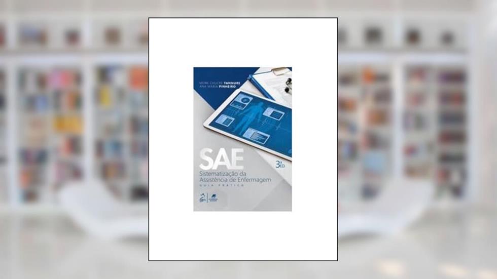 SAE - Sistematização da Assistência de Enfermagem - Guia Prático, do autor Meire Chucre Tannure; Ana Maria Pinheiro