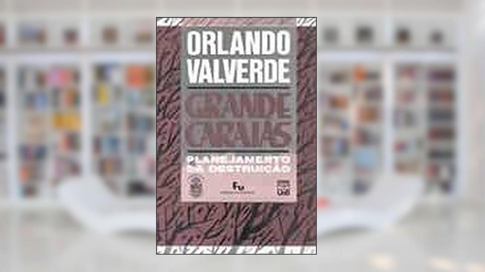 Grande Carajás: Planejamento da Destruição, do autor Orlando Valverde