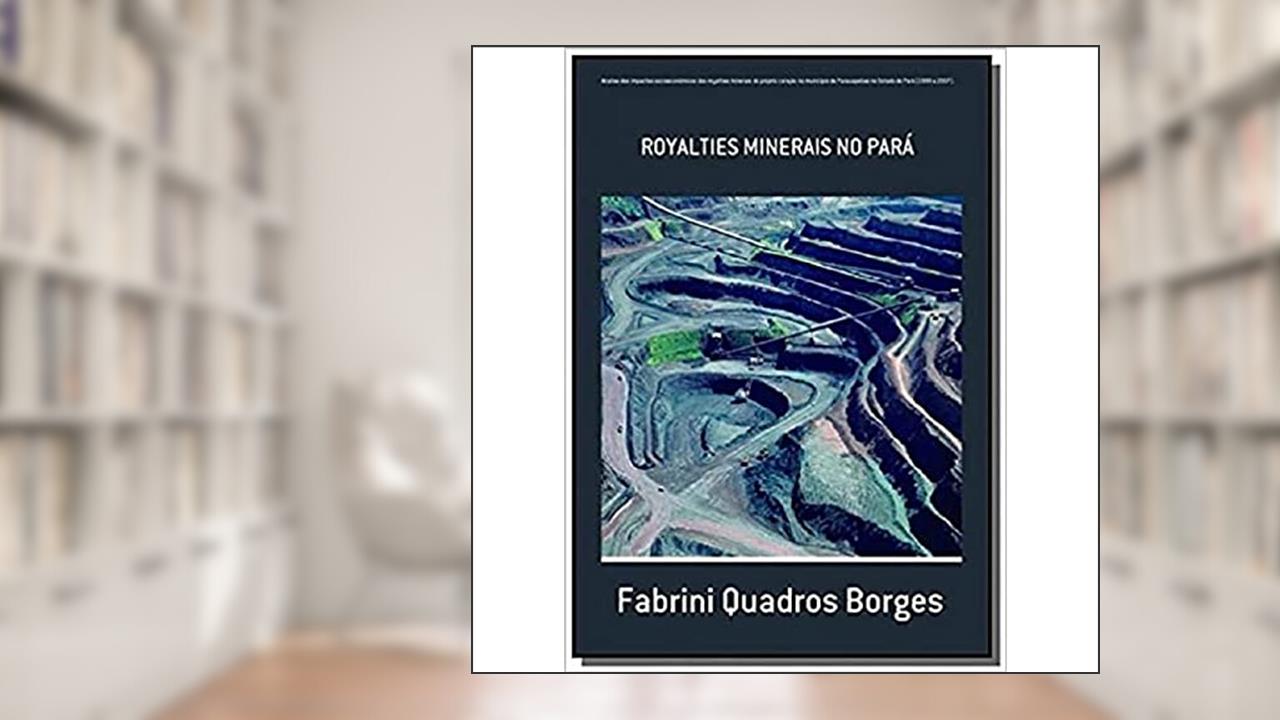 Analise dos Impactos Socioeconômicos dos Royalties Minerais do Projeto Carajás no Município de Parauapebas no Estado do Pará, do autor Fabrini Quadros Borges