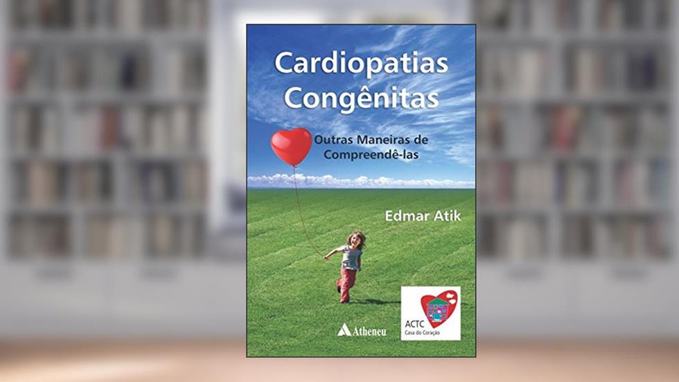 Cardiopatias Congênitas: Outras Maneiras de Compreendê-las, do autor Edmar Atik