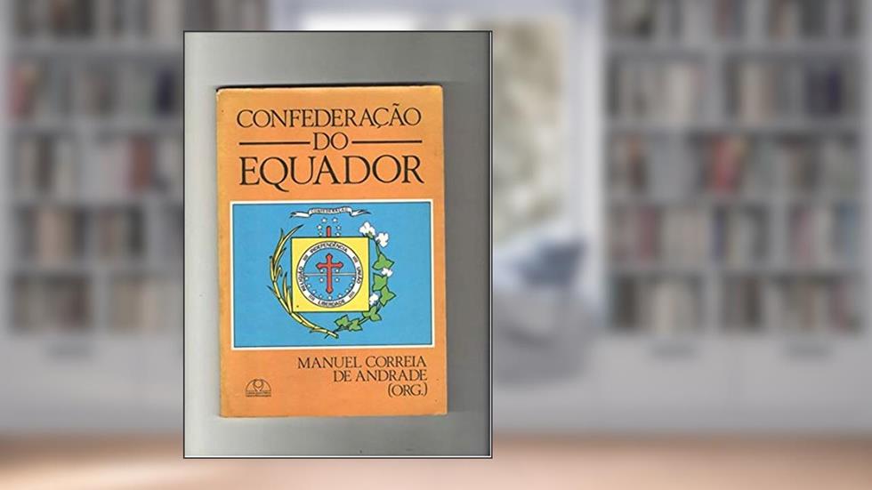 Confederacao Do Equador (Serie Cursos E Conferencias) (Portuguese Edition), do autor Manuel Correia De Oliv Andrade