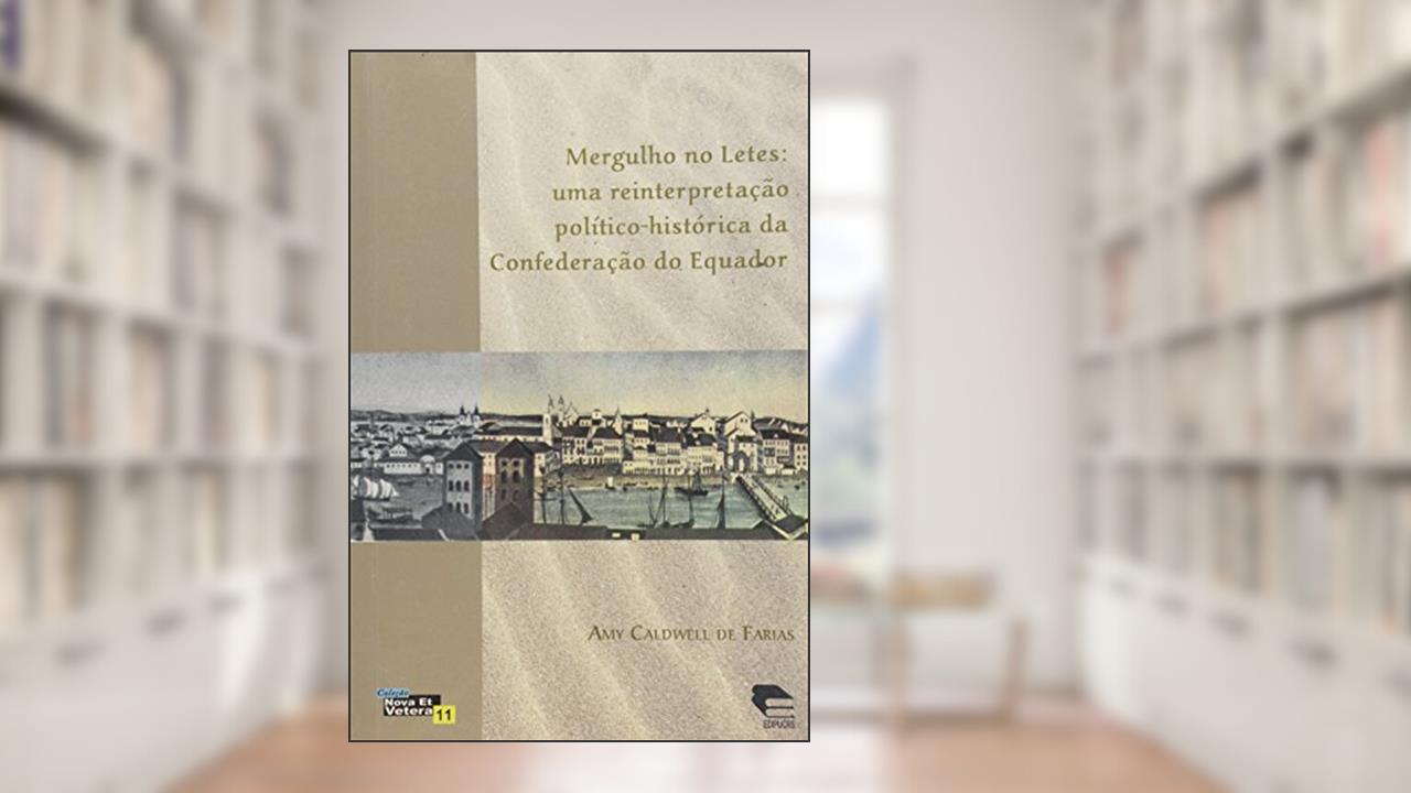 Mergulho no Letes. Uma Reinterpretação Político-Histórica da Confederação do Equador, do autor Talden Farias
