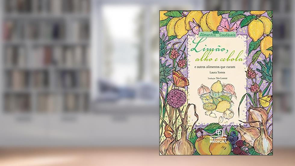 Limão, alho e cebola: E outros alimentos que curam, do autor Laura Torres