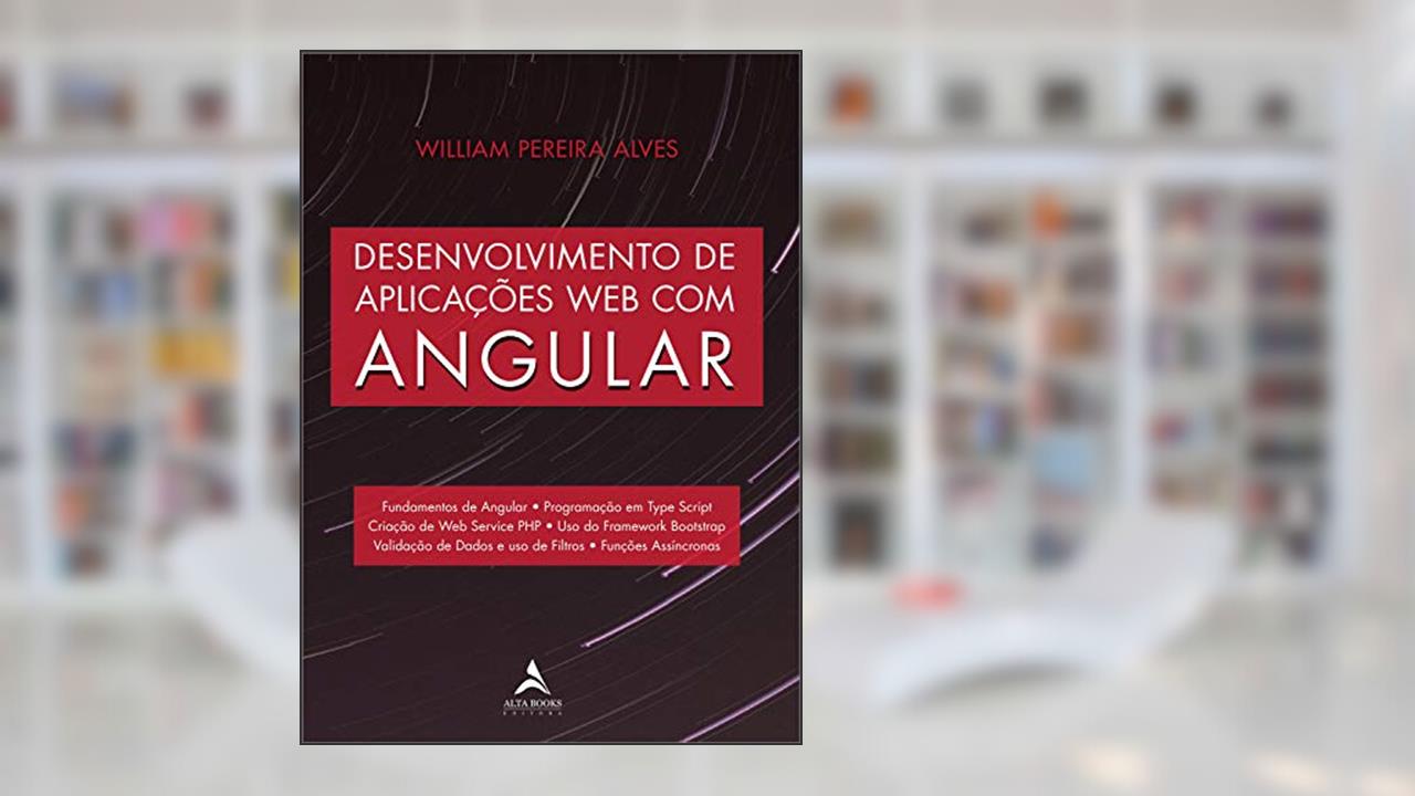 Desenvolvimento de Aplicações web com Angular, do autor William Pereira Alves