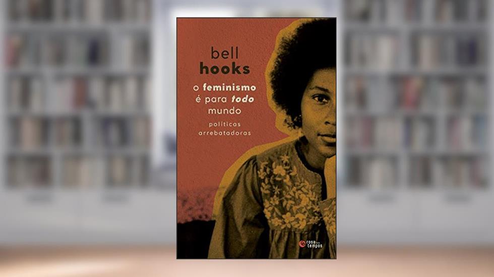 O feminismo é para todo mundo: Políticas arrebatadoras, do autor bell hooks