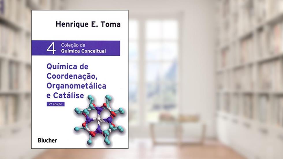 Química de Coordenação, Organometálica e Catálise (Volume 4), do autor Henrique E. Toma